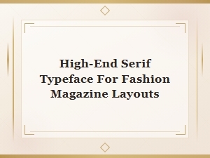 Classic Serif Typeface Reviews for Luxury Fashion Magazine Layouts