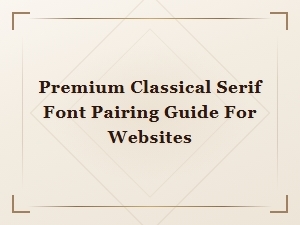 Premium Classical Serif Font Pairing Guide for Websites