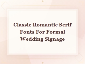 Classic Romantic Serif Fonts for Formal Wedding Signage