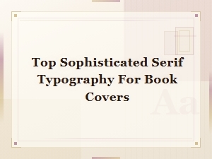 Top Sophisticated Serif Typography for Elegant Book Cover Design