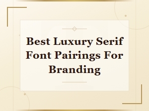 Best Luxury Serif Font Pairings for Premium Branding