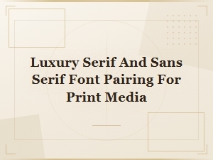 Premium Luxury Serif and Sans Serif Font Pairings for Print Media